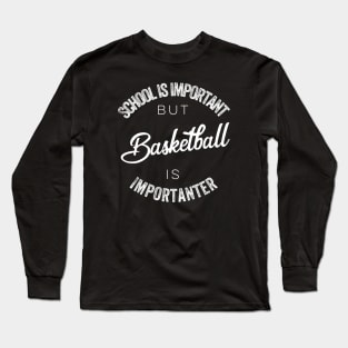 School is important but basketball is importanter Long Sleeve T-Shirt